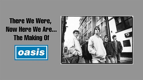 Nocny dokument: Oasis - There We Were, Now Here We Are... The Making of Oasis